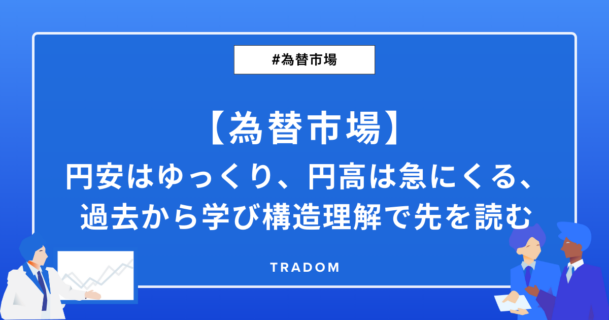 【為替市場】円安はゆっくり、円高は急にくる、過去から学び構造理解で先を読む