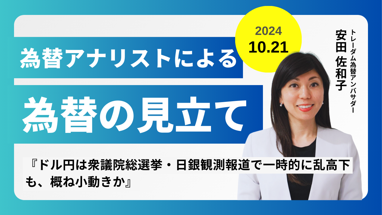 ＜安田佐和子の為替の見立て＞ドル円振り返り＆今後2週間の見立て（2024.10.21）