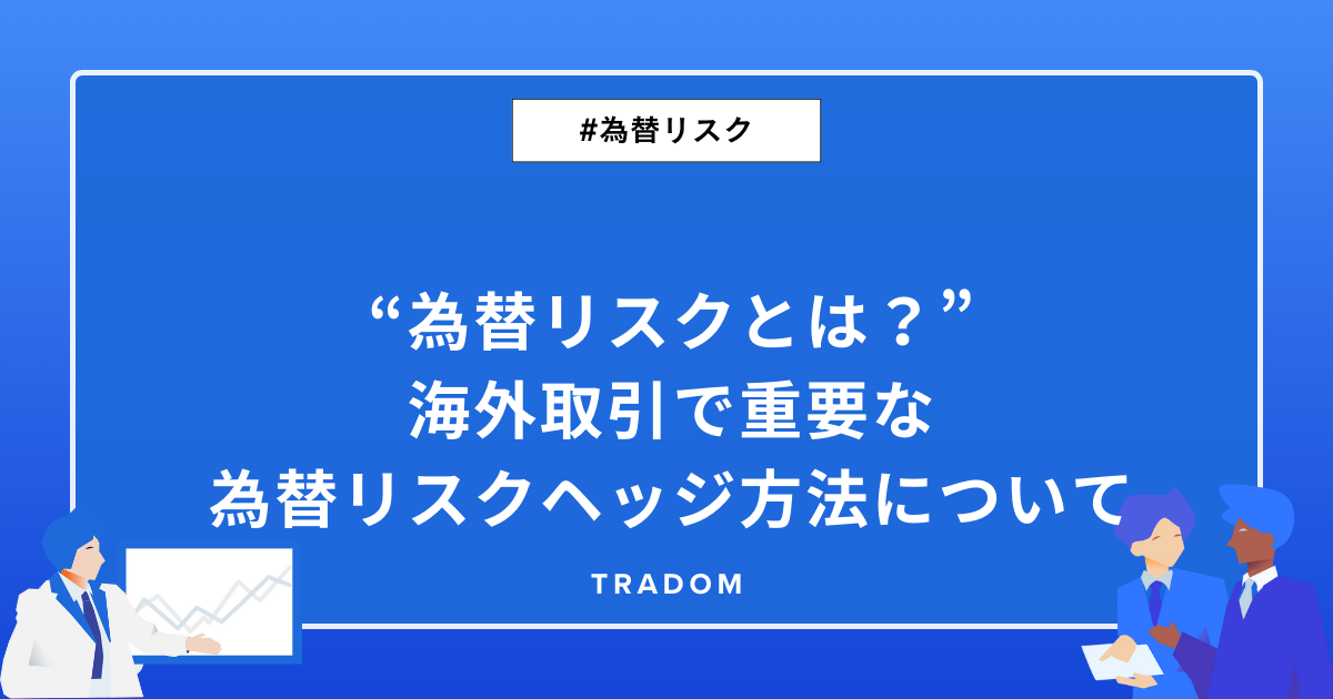 為替リスクとは？海外取引で重要な為替リスクヘッジ方法について