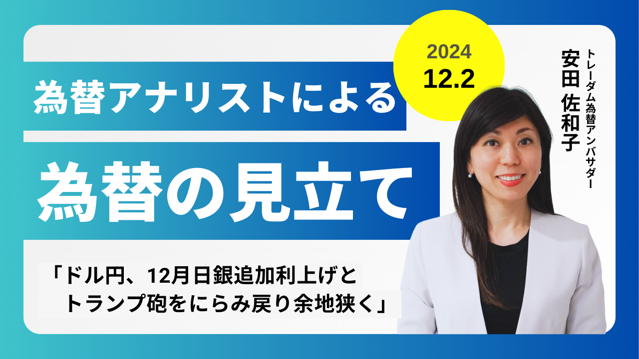 ＜安田佐和子の為替の見立て＞ドル円振り返り＆今後2週間の見立て（2024.12.2）