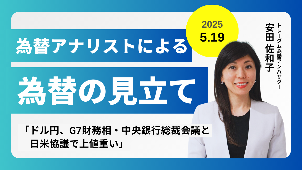 ＜安田佐和子の為替の見立て＞ドル円振り返り＆今後2週間の見立て（2025.5.19）