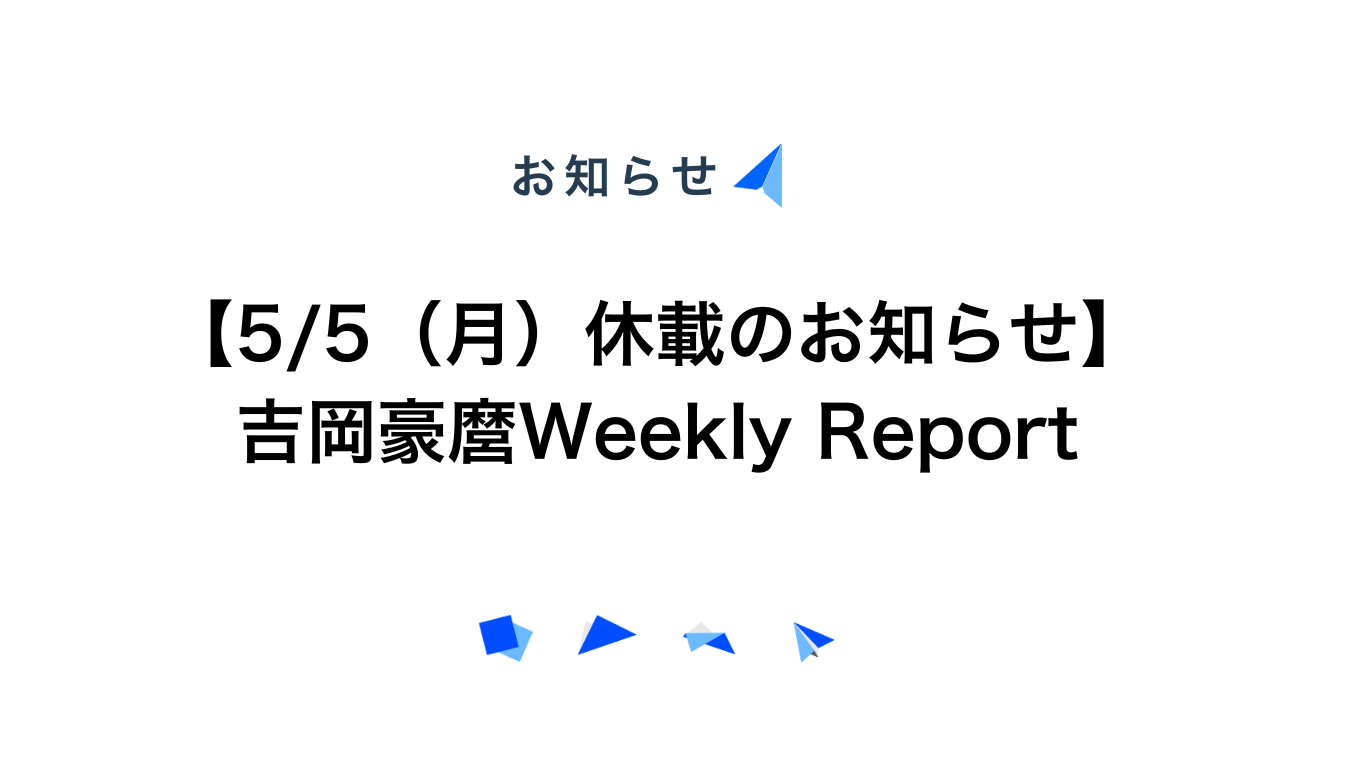 【5/5（月）休載のお知らせ】吉岡豪麿Weekly Report