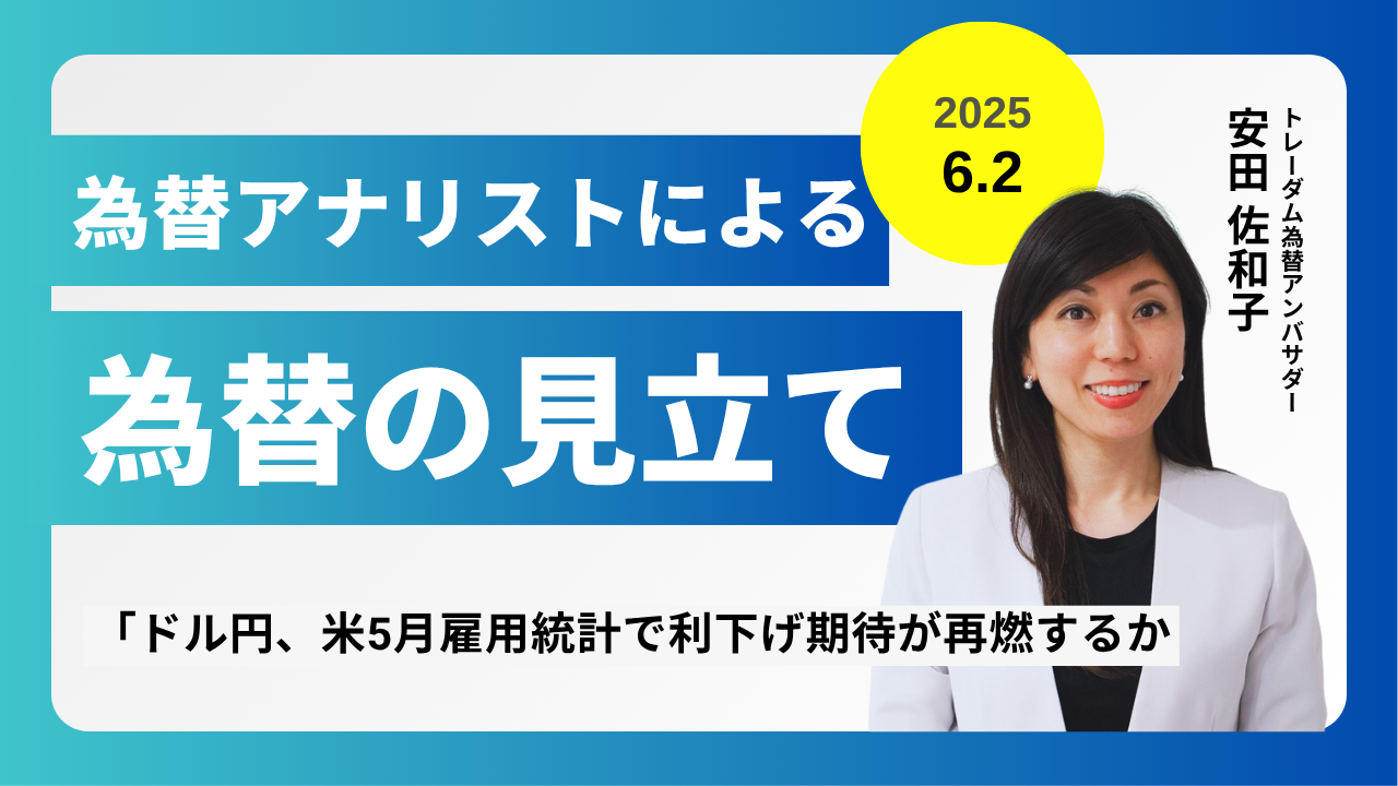 ＜安田佐和子の為替の見立て＞ドル円振り返り＆今後2週間の見立て（2025.06.02）